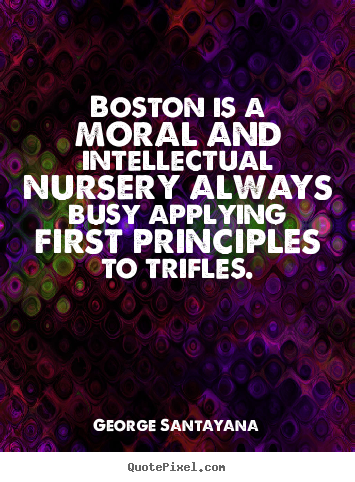 Life quotes - Boston is a moral and intellectual nursery..