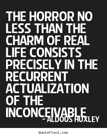 Life quotes - The horror no less than the charm of real life consists..