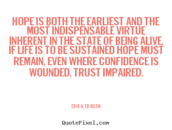 Life quote - Hope is both the earliest and the most indispensable virtue inherent..