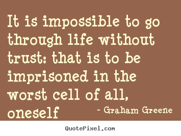 How to make picture quotes about life - It is impossible to go through life without trust:..