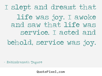 Life quotes - I slept and dreamt that life was joy. i awoke..
