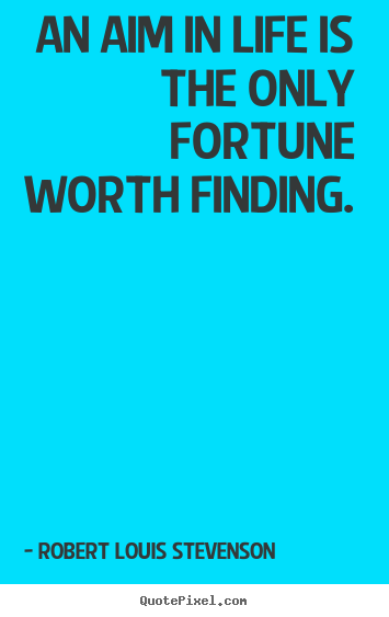 Make picture quotes about life - An aim in life is the only fortune worth finding.