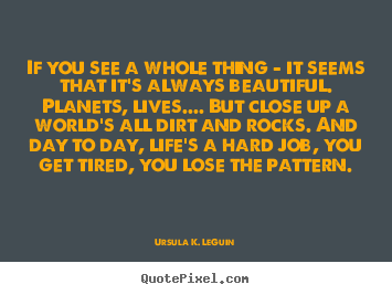 Ursula K. LeGuin picture quotes - If you see a whole thing - it seems that it's always.. - Life quotes