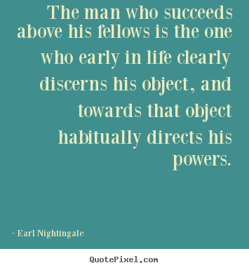 Earl Nightingale picture quotes - The man who succeeds above his fellows is the one who early in life.. - Life quotes