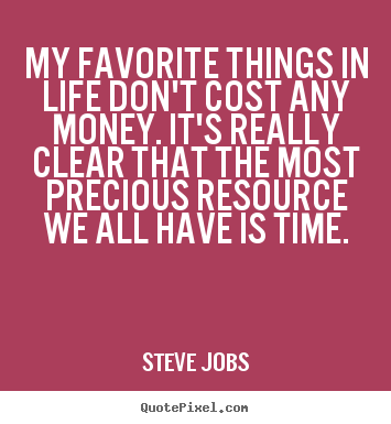 Life quotes - My favorite things in life don't cost any money...