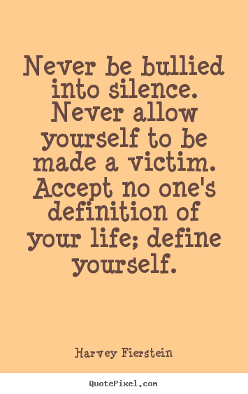 Create custom picture quotes about life - Never be bullied into silence. never allow yourself..