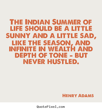 Quotes about life - The indian summer of life should be a little sunny and a..