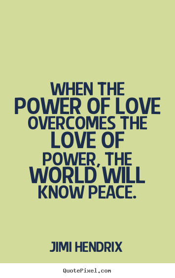 Life quotes - When the power of love overcomes the love of power, the..