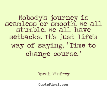 Nobody's journey is seamless or smooth. we all stumble... Oprah Winfrey great life quote