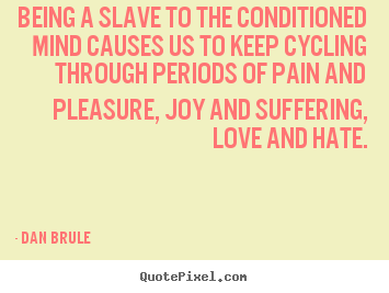 Design your own picture quotes about life - Being a slave to the conditioned mind causes us to keep cycling..