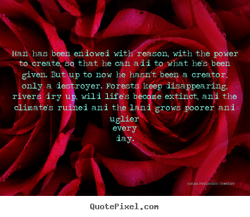 Quotes about life - Man has been endowed with reason, with the power..