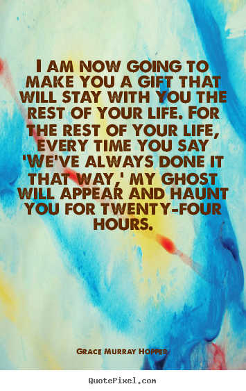 Make personalized picture quote about life - I am now going to make you a gift that will stay with you..
