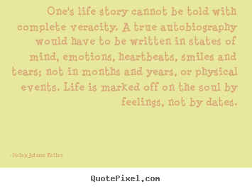 Helen Adams Keller image quotes - One's life story cannot be told with complete veracity. a true.. - Life quote