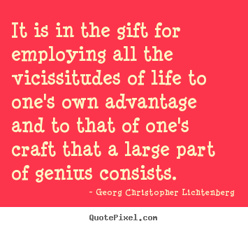 Life quote - It is in the gift for employing all the vicissitudes..