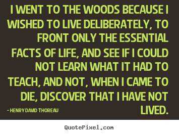 Customize picture quotes about life - I went to the woods because i wished to live..