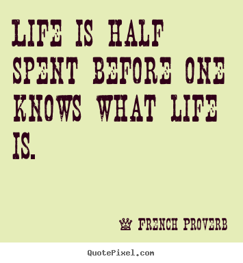Life quotes - Life is half spent before one knows what life is.