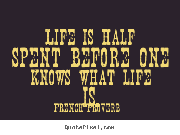 Customize picture quotes about life - Life is half spent before one knows what life is.