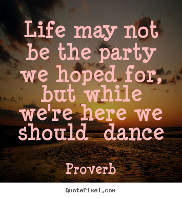 Customize picture quote about life - Life may not be the party we hoped for, but..