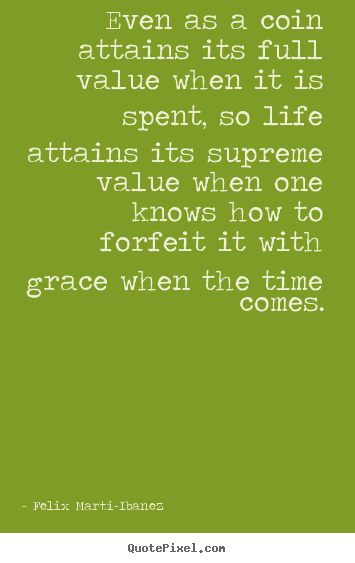 Diy picture quotes about life - Even as a coin attains its full value when it is spent,..