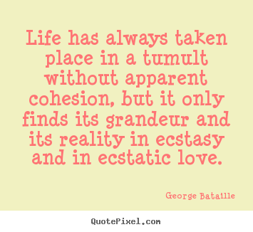 Customize picture quotes about life - Life has always taken place in a tumult without apparent cohesion,..