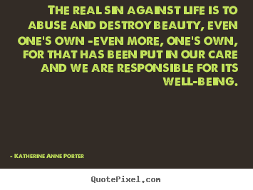 The real sin against life is to abuse and.. Katherine Anne Porter top life quotes