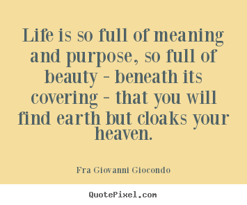 How to design picture quote about life - Life is so full of meaning and purpose, so full of beauty -..