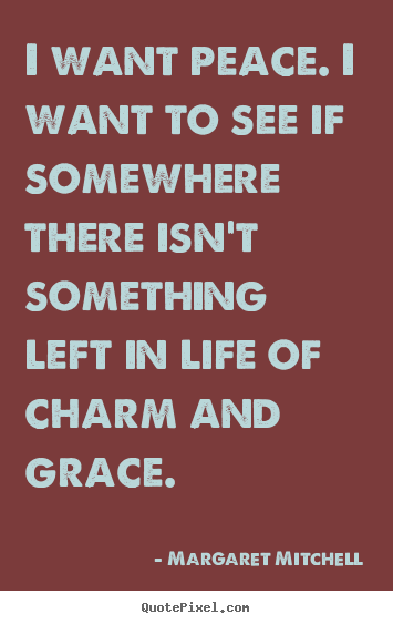 Quotes about life - I want peace. i want to see if somewhere there isn't something..