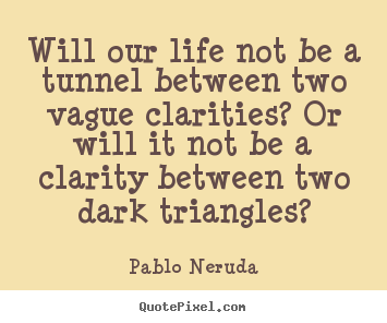 Life quotes - Will our life not be a tunnel between two..