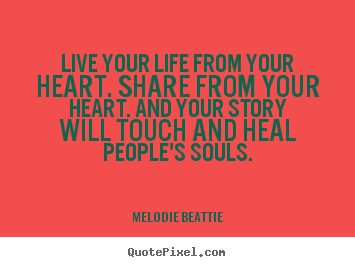Make personalized picture quotes about life - Live your life from your heart. share from..