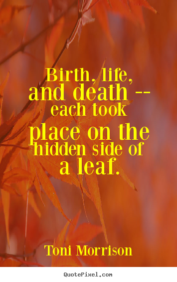How to make photo quotes about life - Birth, life, and death -- each took place on the hidden side of a leaf.