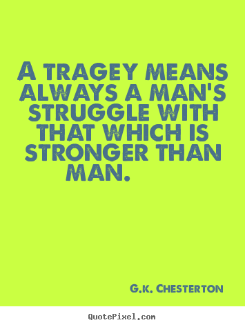 Life quotes - A tragey means always a man's struggle with that which is stronger..
