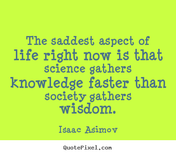 Create your own picture sayings about life - The saddest aspect of life right now is that science..