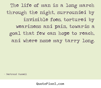 The life of man is a long march through the night,.. Bertrand Russell good life quotes
