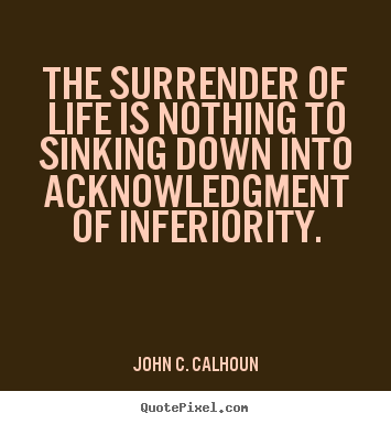 Make picture quotes about life - The surrender of life is nothing to sinking down into acknowledgment..