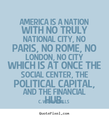 Make picture quotes about life - America is a nation with no truly national city,..