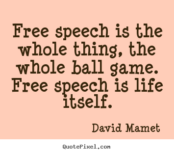Create custom picture quote about life - Free speech is the whole thing, the whole ball game. free speech..