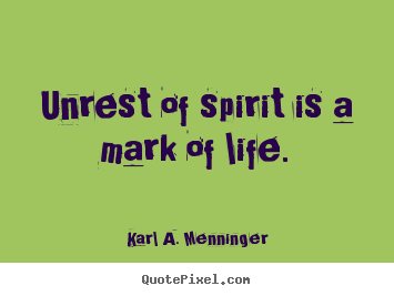 Karl A. Menninger picture quotes - Unrest of spirit is a mark of life. - Life quote