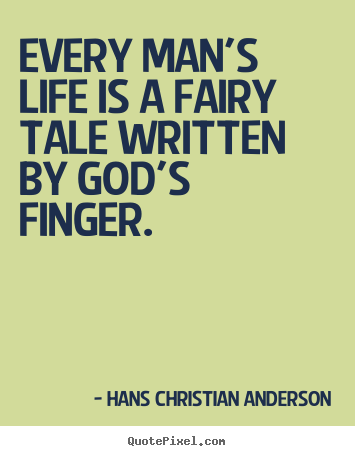 Life quotes - Every man's life is a fairy tale written..