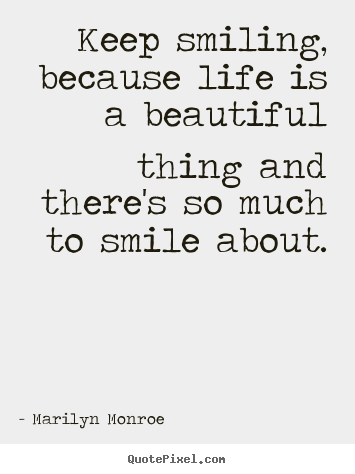 Life quotes - Keep smiling, because life is a beautiful thing and there's so much..