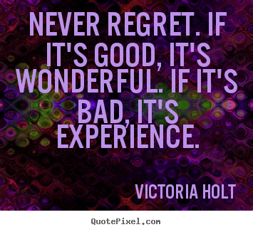 Life quotes - Never regret. if it's good, it's wonderful. if it's..