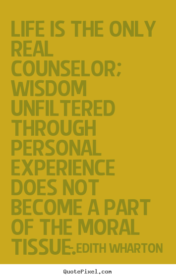Edith Wharton picture quotes - Life is the only real counselor; wisdom unfiltered through.. - Life quotes
