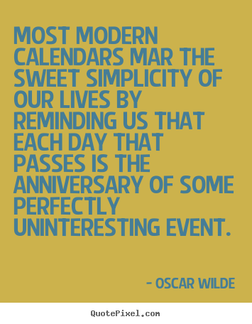 Life quote - Most modern calendars mar the sweet simplicity..