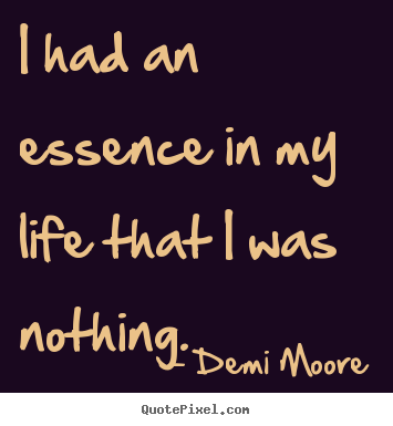 Sayings about life - I had an essence in my life that i was nothing.