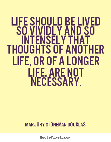 Life should be lived so vividly and so intensely that.. Marjory Stoneman Douglas top life quote