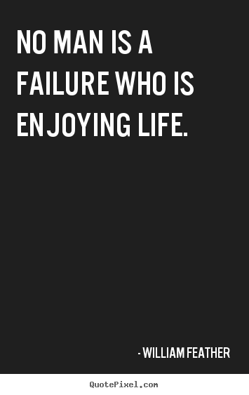 Customize picture quotes about life - No man is a failure who is enjoying life.
