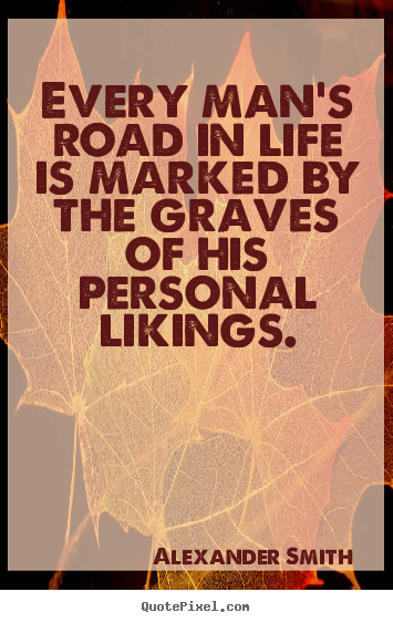 Quote about life - Every man's road in life is marked by the graves of..