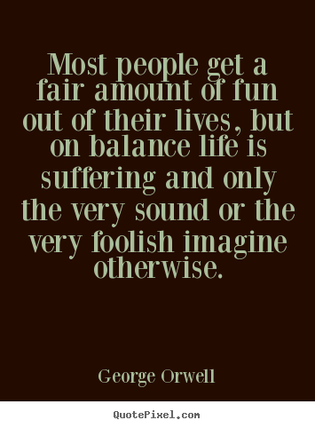 Quotes about life - Most people get a fair amount of fun out of their lives,..
