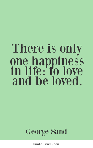 George Sand picture sayings - There is only one happiness in life: to.. - Life quote