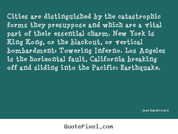Cities are distinguished by the catastrophic forms they.. Jean Baudrillard top life quotes