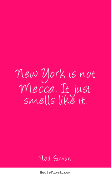Customize picture quotes about life - New york is not mecca. it just smells like it.